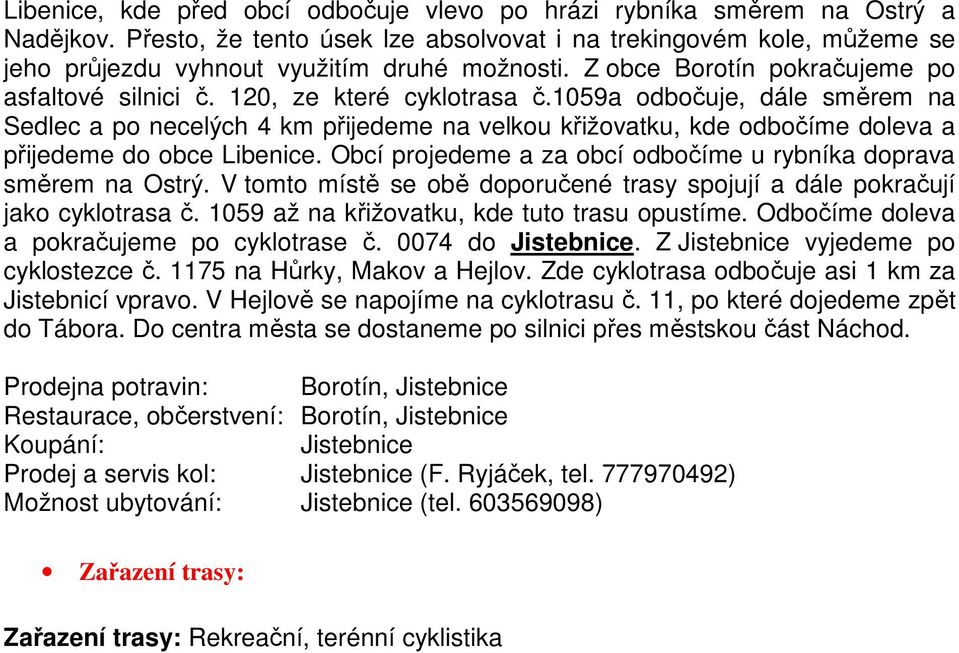 1059a odbočuje, dále směrem na Sedlec a po necelých 4 km přijedeme na velkou křižovatku, kde odbočíme doleva a přijedeme do obce Libenice.