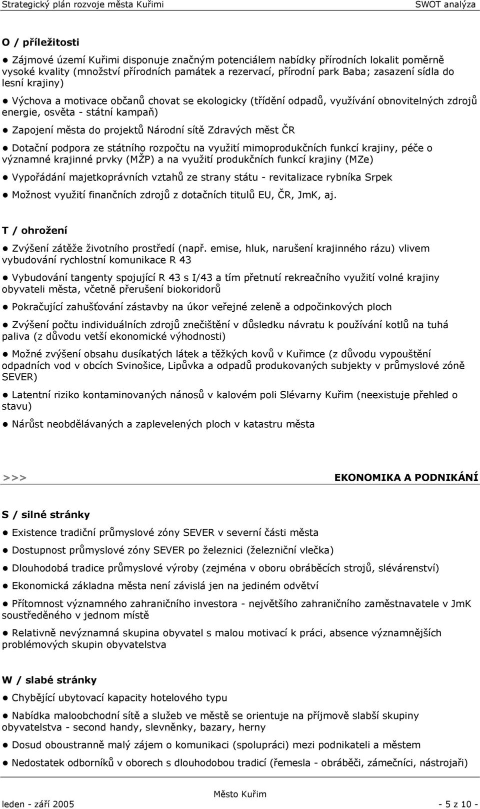 podpora ze státního rozpočtu na využití mimoprodukčních funkcí krajiny, péče o významné krajinné prvky (MŽP) a na využití produkčních funkcí krajiny (MZe) Vypořádání majetkoprávních vztahů ze strany