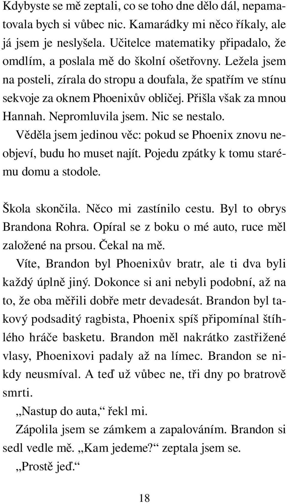 Přišla však za mnou Hannah. Nepromluvila jsem. Nic se nestalo. Věděla jsem jedinou věc: pokud se Phoenix znovu neobjeví, budu ho muset najít. Pojedu zpátky k tomu starému domu a stodole.