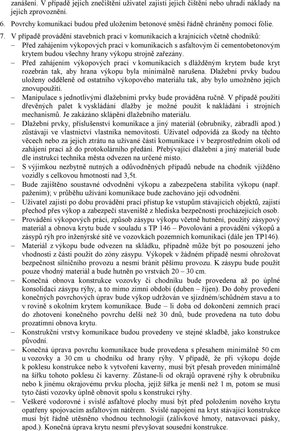 strojně zařezány. Před zahájením výkopových prací v komunikacích s dlážděným krytem bude kryt rozebrán tak, aby hrana výkopu byla minimálně narušena.