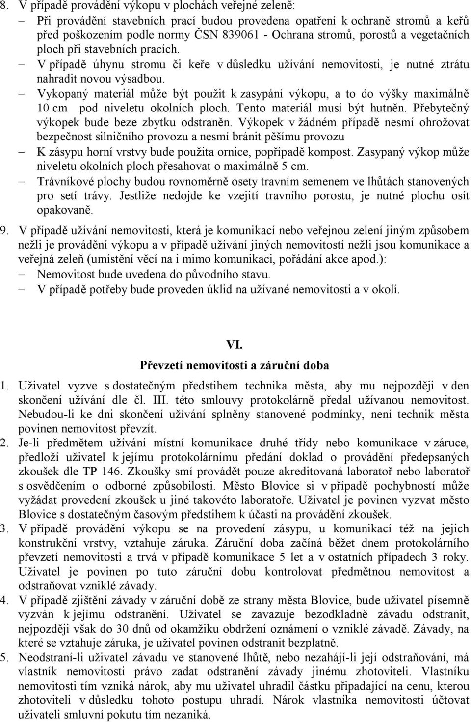 Vykopaný materiál může být použit k zasypání výkopu, a to do výšky maximálně 10 cm pod niveletu okolních ploch. Tento materiál musí být hutněn. Přebytečný výkopek bude beze zbytku odstraněn.