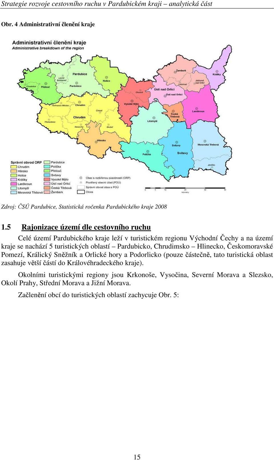 oblastí Pardubicko, Chrudimsko Hlinecko, Českomoravské Pomezí, Králický Sněžník a Orlické hory a Podorlicko (pouze částečně, tato turistická oblast zasahuje