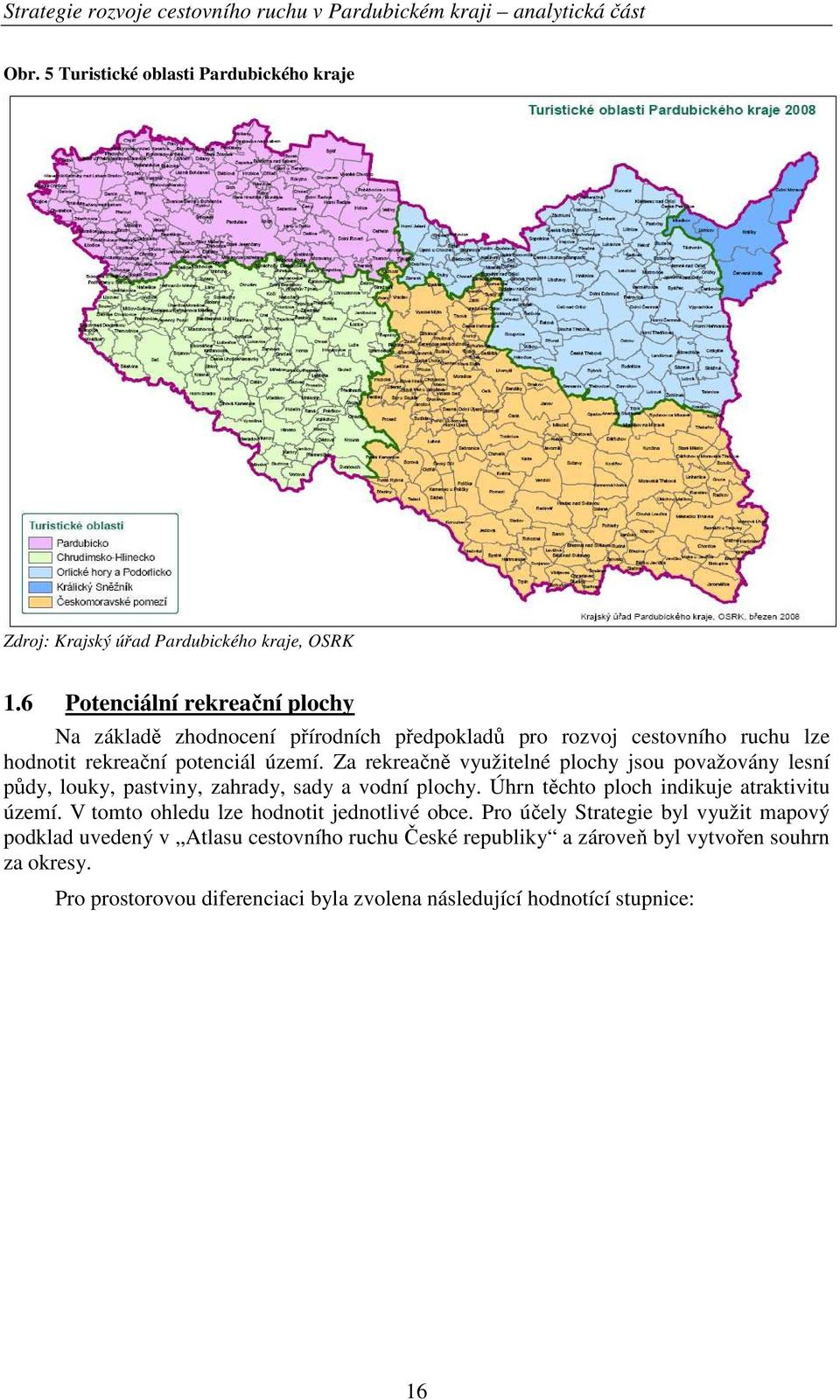 Za rekreačně využitelné plochy jsou považovány lesní půdy, louky, pastviny, zahrady, sady a vodní plochy. Úhrn těchto ploch indikuje atraktivitu území.