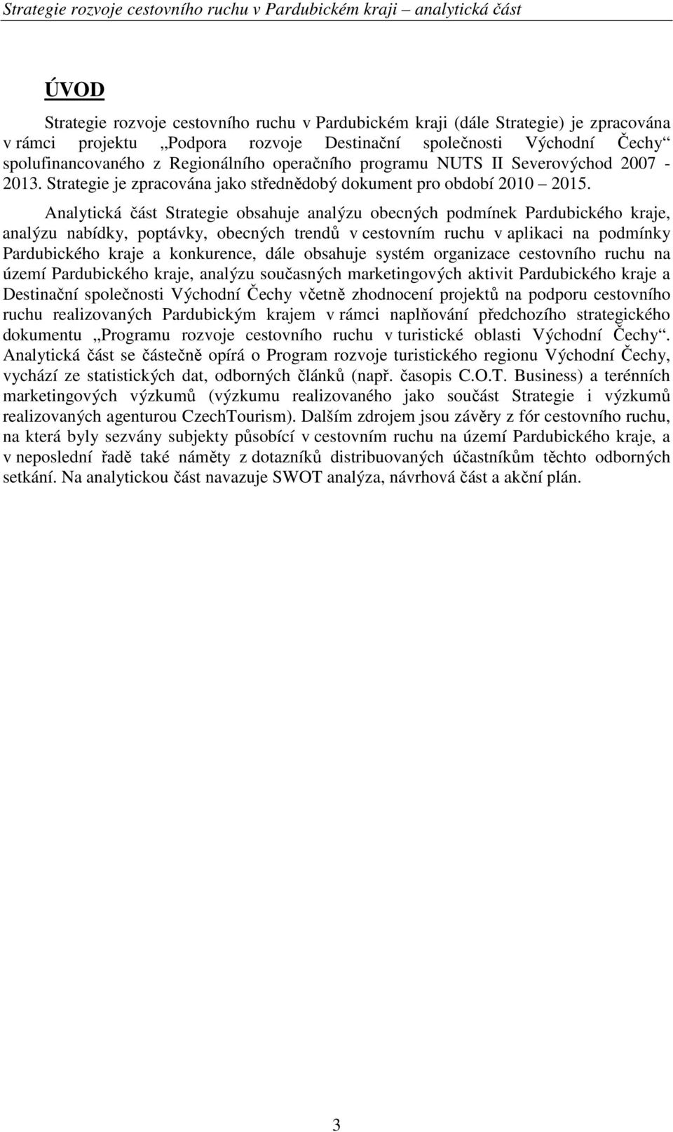Analytická část Strategie obsahuje analýzu obecných podmínek Pardubického kraje, analýzu nabídky, poptávky, obecných trendů v cestovním ruchu v aplikaci na podmínky Pardubického kraje a konkurence,