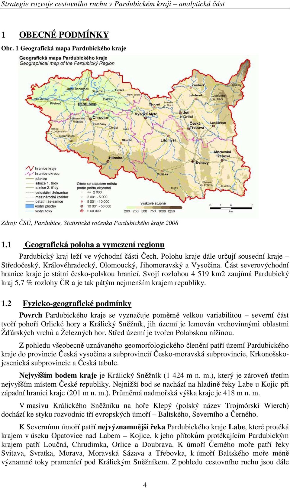 Část severovýchodní hranice kraje je státní česko-polskou hranicí. Svojí rozlohou 4 519 km2 zaujímá Pardubický kraj 5,7 % rozlohy ČR a je tak pátým nejmenším krajem republiky. 1.