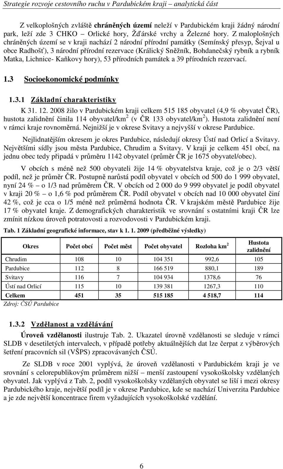 Matka, Lichnice- Kaňkovy hory), 53 přírodních památek a 39 přírodních rezervací. 1.3 Socioekonomické podmínky 1.3.1 Základní charakteristiky K 31. 12.