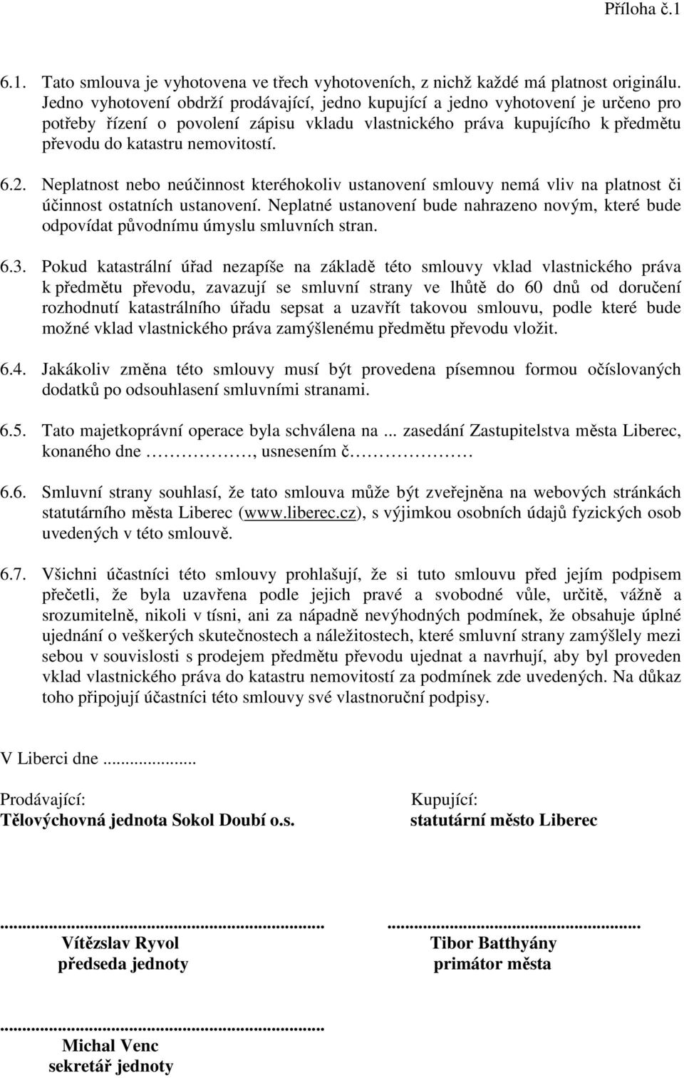 6.2. Neplatnost nebo neúčinnost kteréhokoliv ustanovení smlouvy nemá vliv na platnost či účinnost ostatních ustanovení.