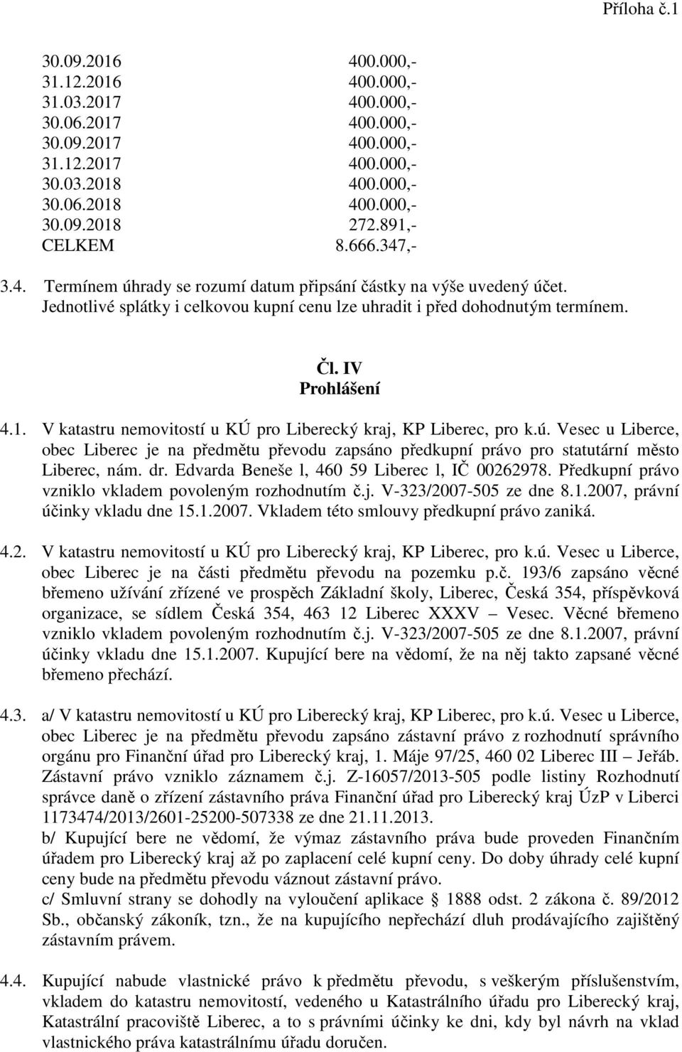 IV Prohlášení 4.1. V katastru nemovitostí u KÚ pro Liberecký kraj, KP Liberec, pro k.ú. Vesec u Liberce, obec Liberec je na předmětu převodu zapsáno předkupní právo pro statutární město Liberec, nám.