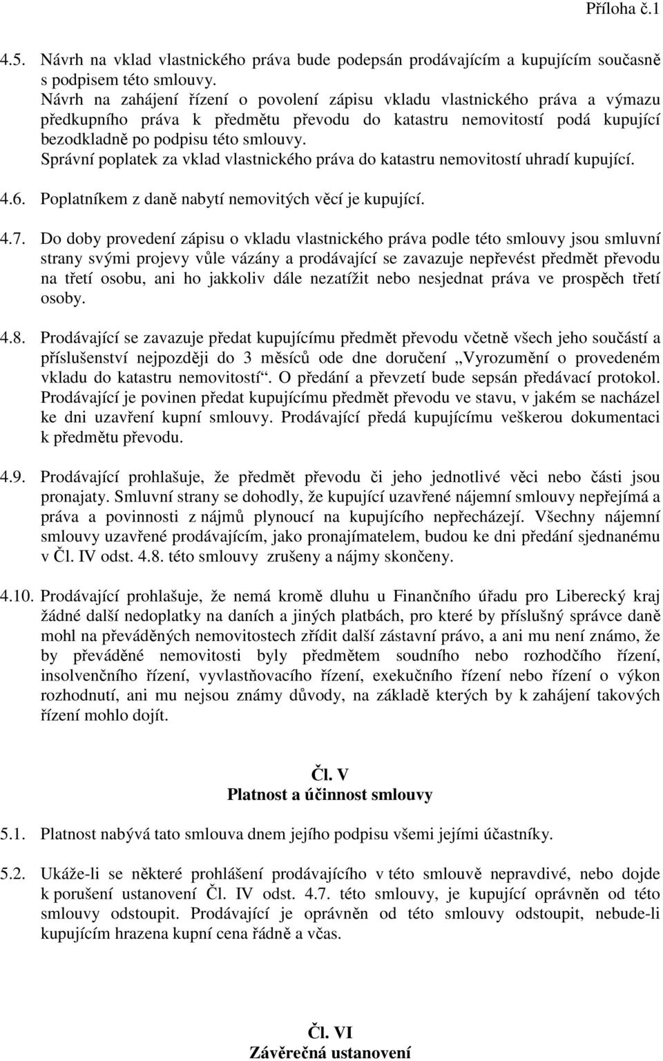 Správní poplatek za vklad vlastnického práva do katastru nemovitostí uhradí kupující. 4.6. Poplatníkem z daně nabytí nemovitých věcí je kupující. 4.7.