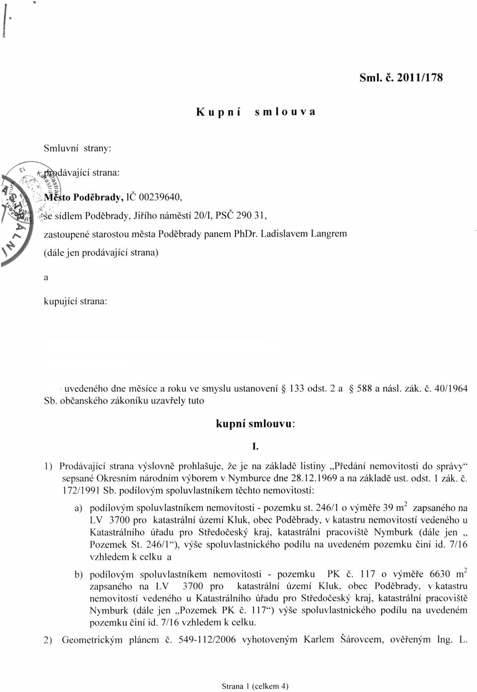 Ladislavem Langrem (dále jen prodávající strana) a kupující strana: uvedeného dne měsíce a roku ve smyslu ustanovení 133 odst. 2 a 588 a násl. zák. č. 40/1964 Sb.