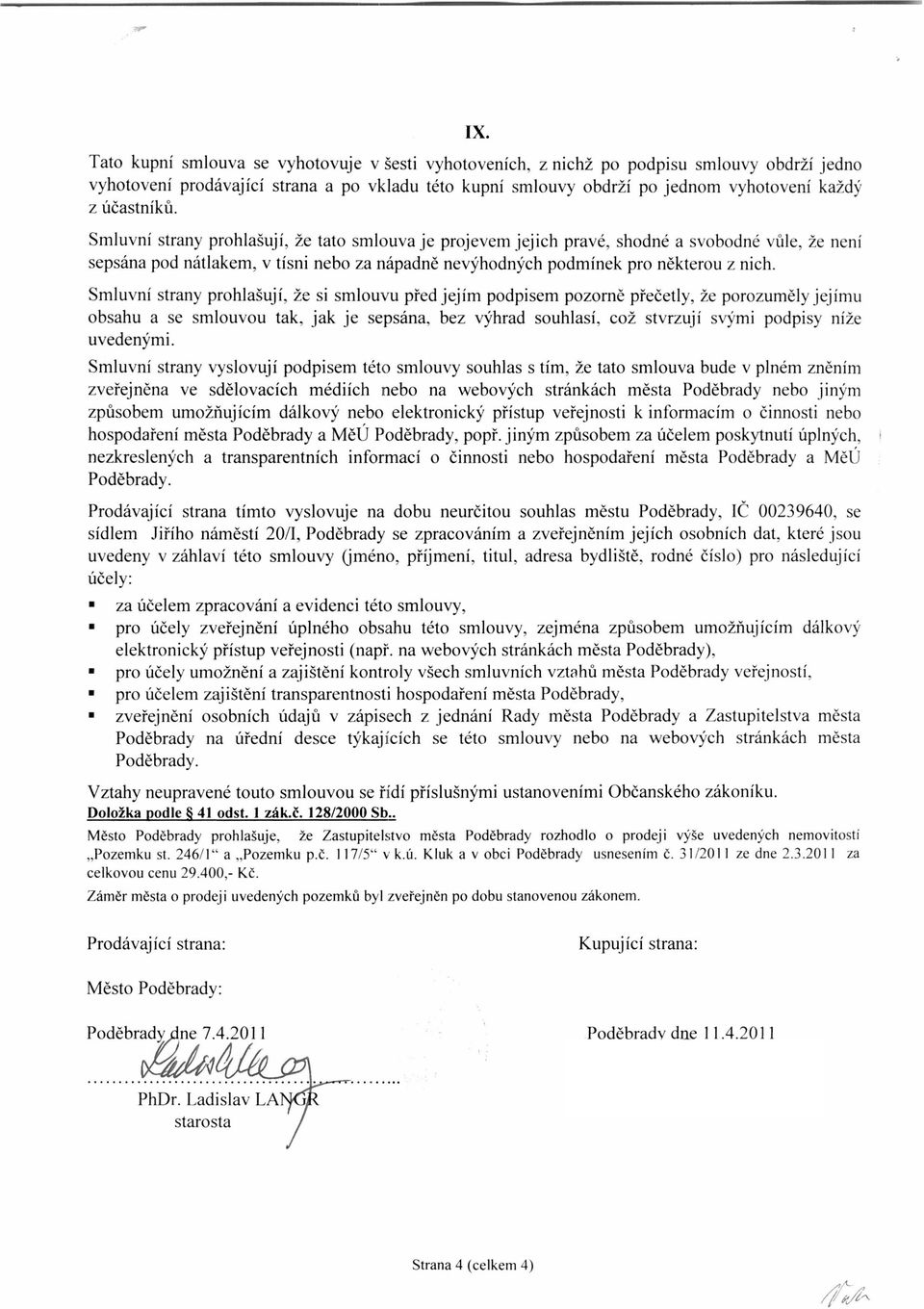 Smluvní strany prohlašují, že si smlouvu před jejím podpisem pozorně přečetly, že porozuměly jejímu obsahu a se smlouvou tak, jak je sepsána, bez výhrad souhlasí, což stvrzují svými podpisy níže