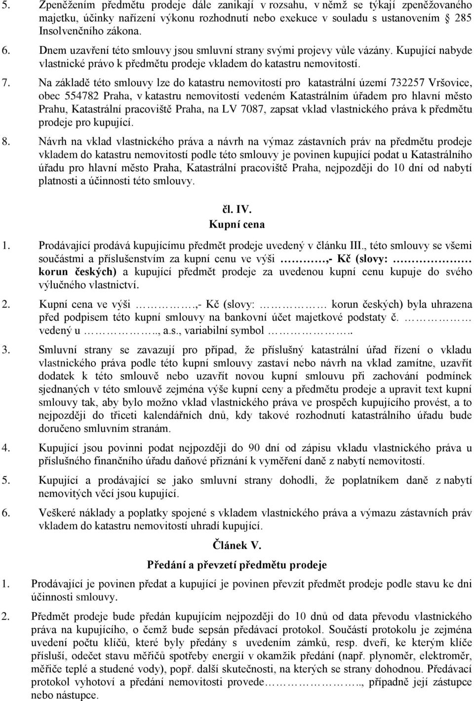 Na základě této smlouvy lze do katastru nemovitostí pro katastrální území 732257 Vršovice, obec 554782 Praha, v katastru nemovitostí vedeném Katastrálním úřadem pro hlavní město Prahu, Katastrální