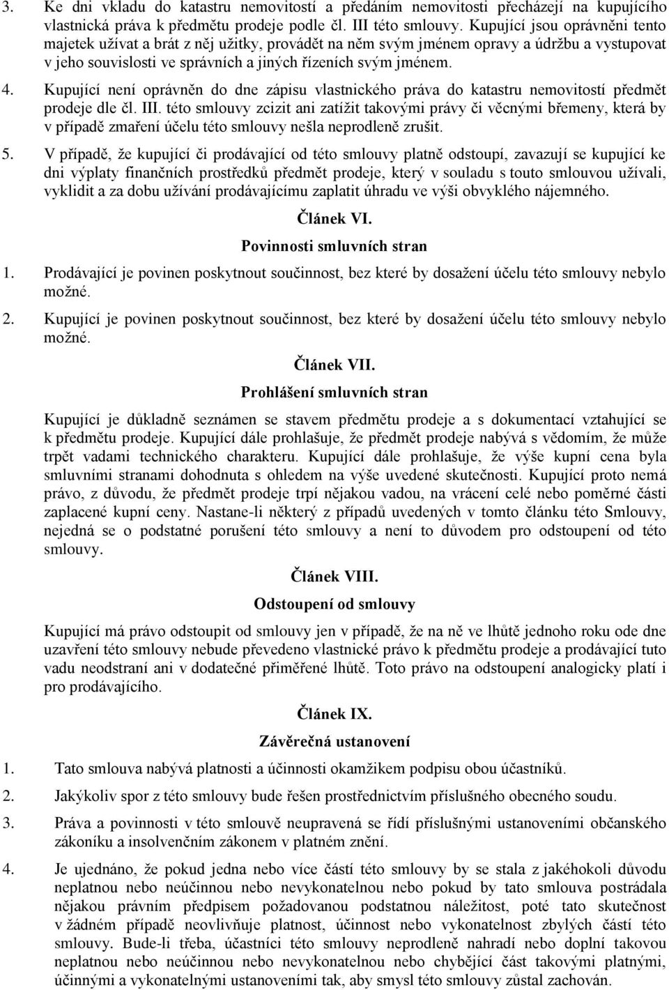 Kupující není oprávněn do dne zápisu vlastnického práva do katastru nemovitostí předmět prodeje dle čl. III.