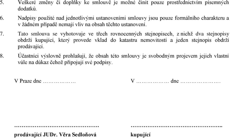 Tato smlouva se vyhotovuje ve třech rovnocenných stejnopisech, z nichž dva stejnopisy obdrží kupující, který provede vklad do katastru nemovitostí a jeden