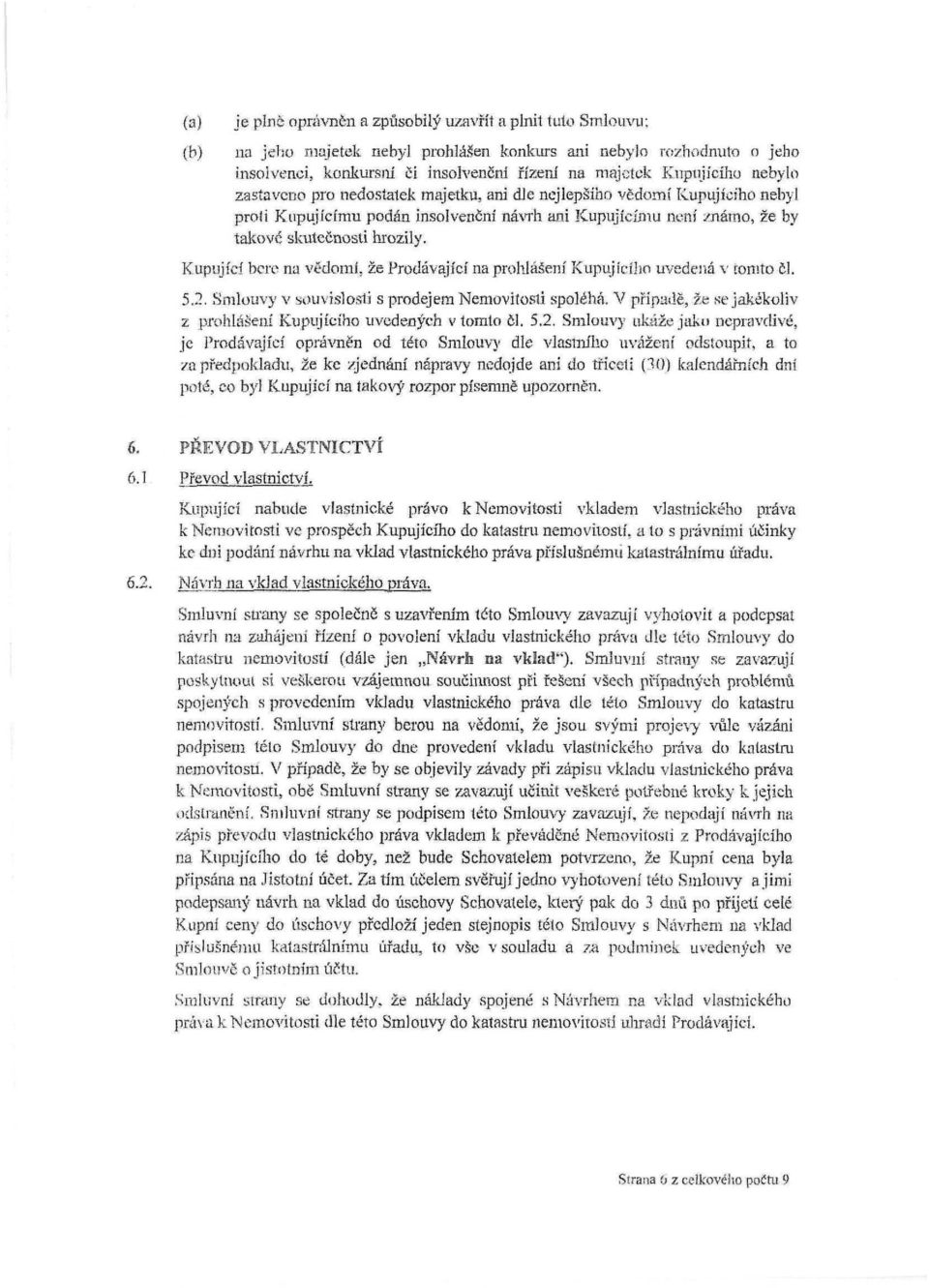 Kupující bere na vědomí, že Prodávající na prohlášení Kupujícího uvedená v tomto či. 5.2. Smlouvy v souvislosti s prodejem Nemovitosti spoléhá.