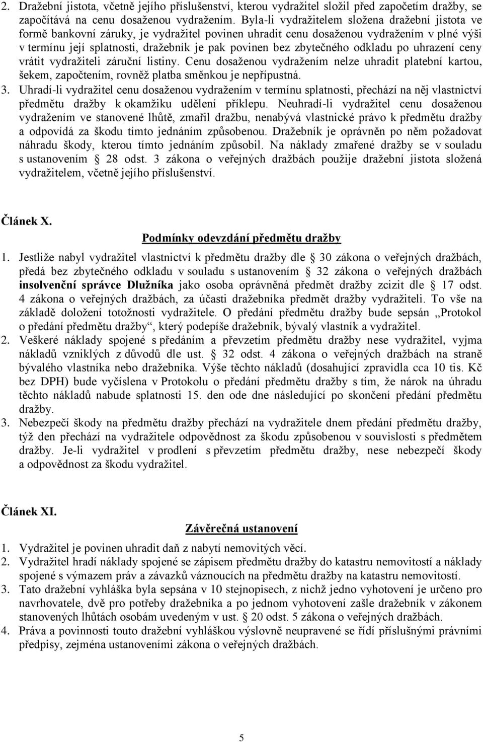 zbytečného odkladu po uhrazení ceny vrátit vydražiteli záruční listiny. Cenu dosaženou vydražením nelze uhradit platební kartou, šekem, započtením, rovněž platba směnkou je nepřípustná. 3.