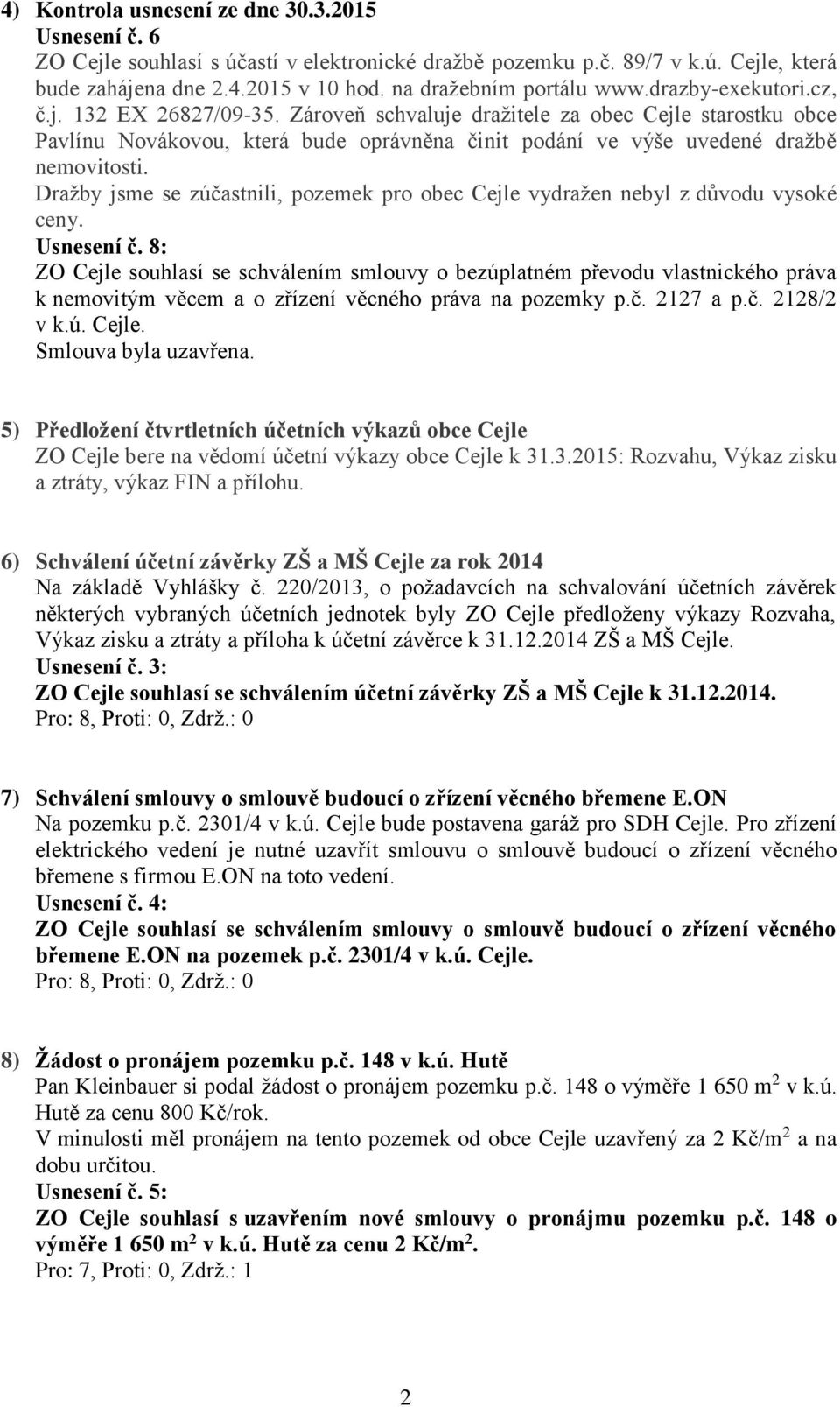 Zároveň schvaluje dražitele za obec Cejle starostku obce Pavlínu Novákovou, která bude oprávněna činit podání ve výše uvedené dražbě nemovitosti.