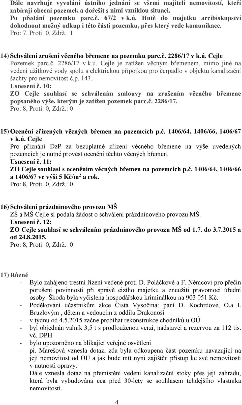 Cejle Pozemek parc.č. 2286/17 v k.ú. Cejle je zatížen věcným břemenem, mimo jiné na vedení užitkové vody spolu s elektrickou přípojkou pro čerpadlo v objektu kanalizační šachty pro nemovitost č.p. 143.