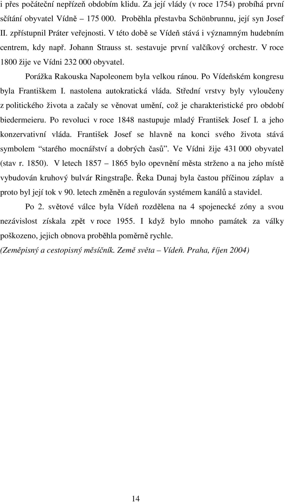 Porážka Rakouska Napoleonem byla velkou ránou. Po Vídeňském kongresu byla Františkem I. nastolena autokratická vláda.