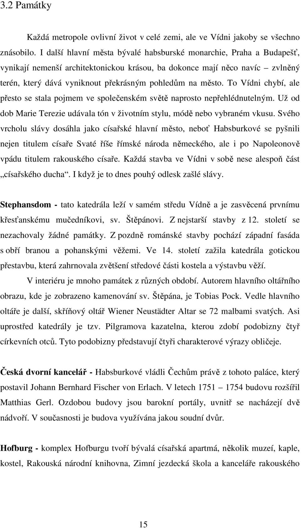 město. To Vídni chybí, ale přesto se stala pojmem ve společenském světě naprosto nepřehlédnutelným. Už od dob Marie Terezie udávala tón v životním stylu, módě nebo vybraném vkusu.