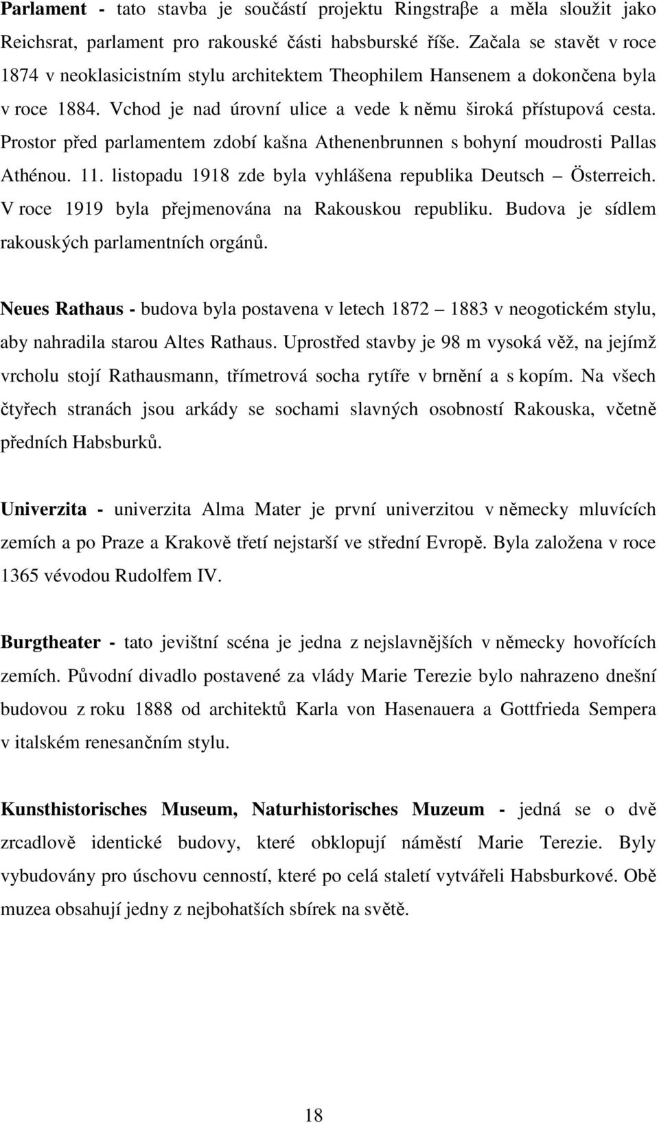 Prostor před parlamentem zdobí kašna Athenenbrunnen s bohyní moudrosti Pallas Athénou. 11. listopadu 1918 zde byla vyhlášena republika Deutsch Österreich.