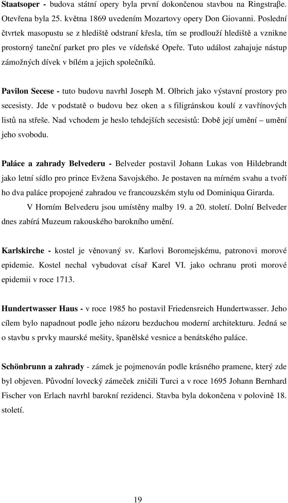 Tuto událost zahajuje nástup zámožných dívek v bílém a jejich společníků. Pavilon Secese - tuto budovu navrhl Joseph M. Olbrich jako výstavní prostory pro secesisty.