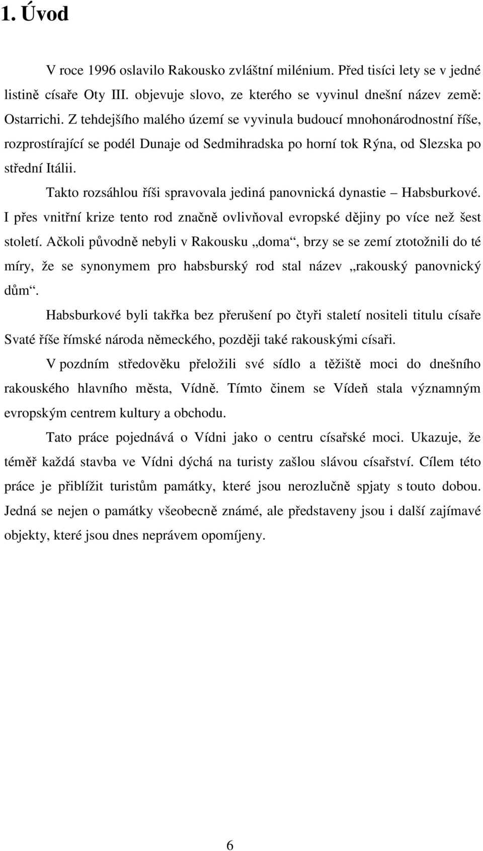 Takto rozsáhlou říši spravovala jediná panovnická dynastie Habsburkové. I přes vnitřní krize tento rod značně ovlivňoval evropské dějiny po více než šest století.