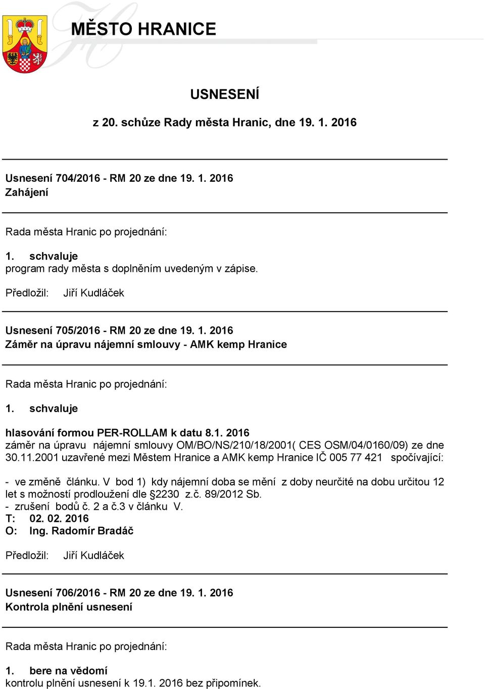 11.2001 uzavřené mezi Městem Hranice a AMK kemp Hranice IČ 005 77 421 spočívající: - ve změně článku.