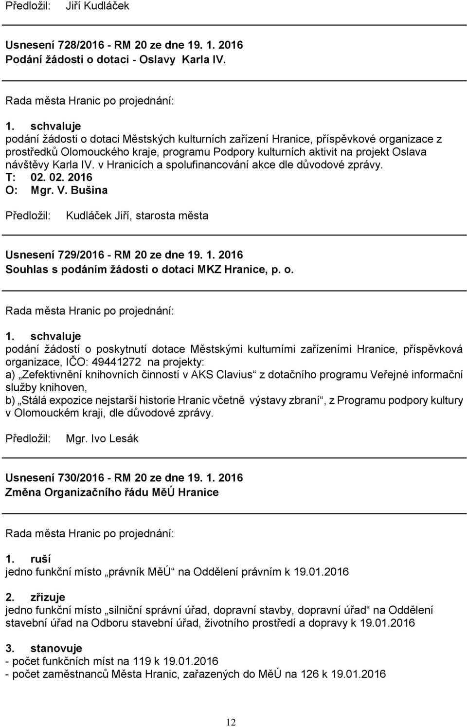 v Hranicích a spolufinancování akce dle důvodové zprávy. O: Mgr. V. Bušina Usnesení 729/2016 - RM 20 ze dne 19. 1. 2016 Souhlas s podáním žádosti o 