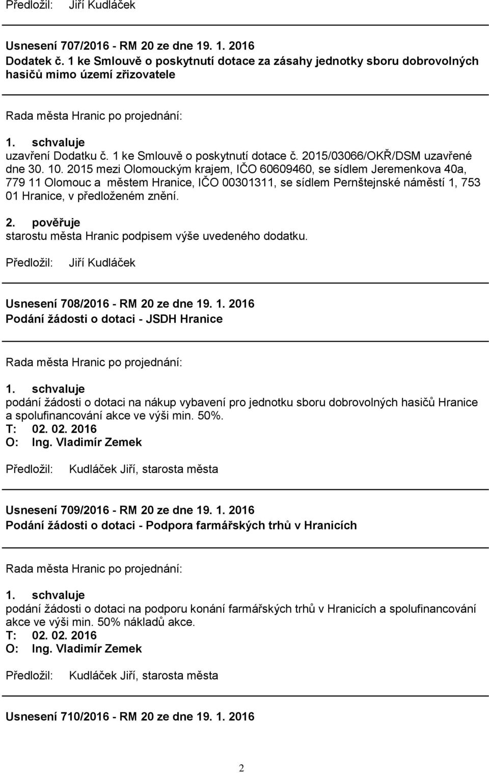2015 mezi Olomouckým krajem, IČO 60609460, se sídlem Jeremenkova 40a, 779 11 Olomouc a městem Hranice, IČO 00301311, se sídlem Pernštejnské náměstí 1, 753 01 Hranice, v předloženém znění. 2.