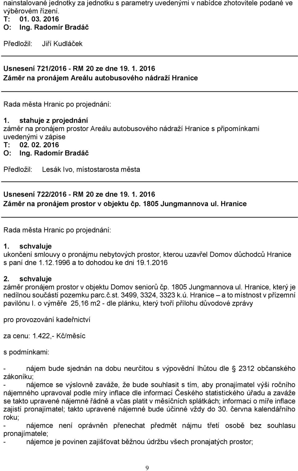 stahuje z projednání záměr na pronájem prostor Areálu autobusového nádraží Hranice s připomínkami uvedenými v zápise Lesák Ivo, místostarosta města Usnesení 722/2016 - RM 20 ze dne 19