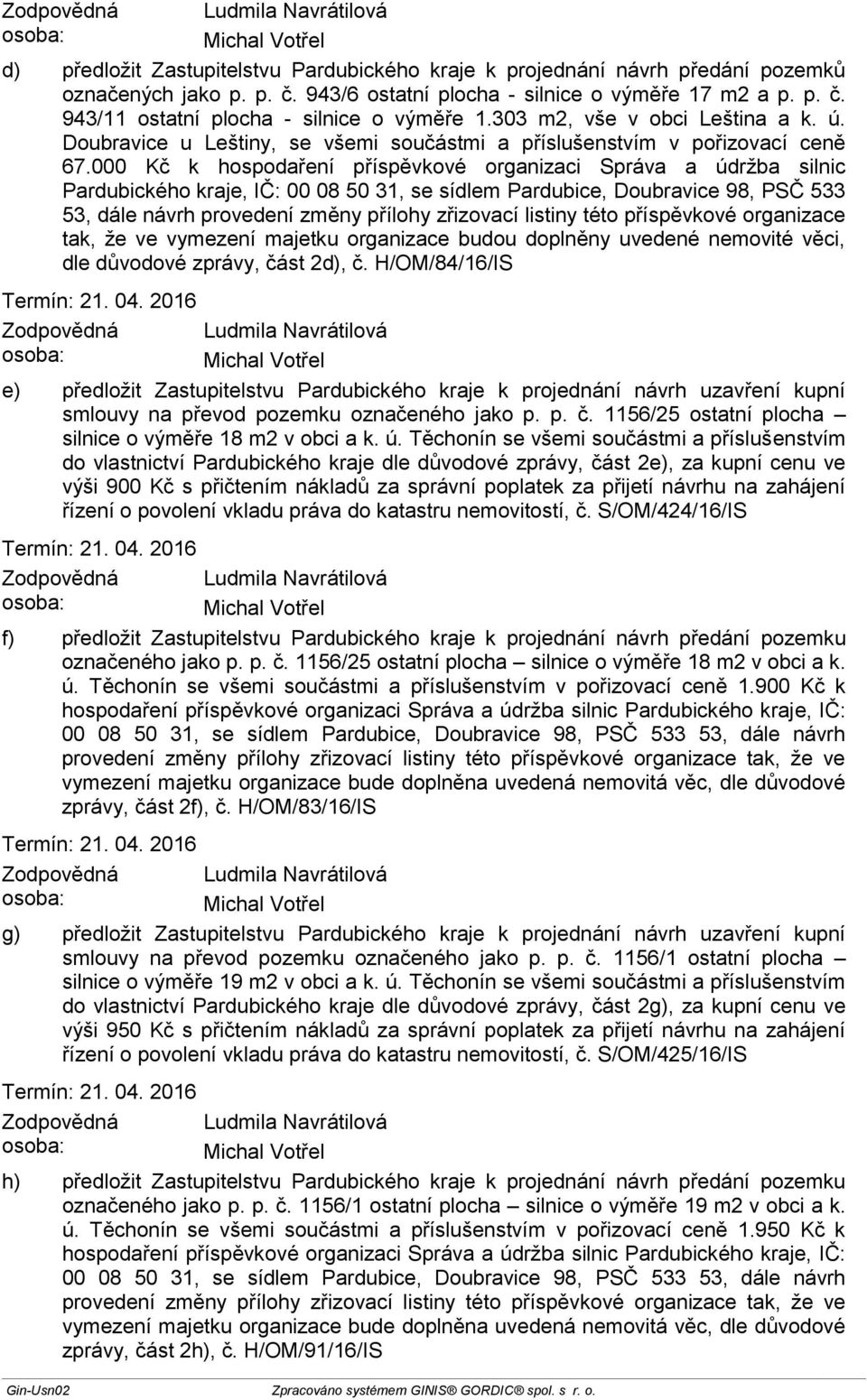 000 Kč k hospodaření příspěvkové organizaci Správa a údržba silnic, IČ: 00 08 50 31, se sídlem Pardubice, Doubravice 98, PSČ 533 53, dále návrh provedení změny přílohy zřizovací listiny této