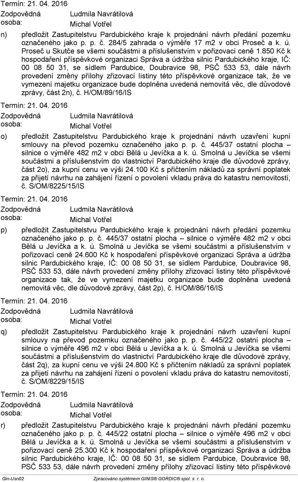 850 Kč k hospodaření příspěvkové organizaci Správa a údržba silnic, IČ: 00 08 50 31, se sídlem Pardubice, Doubravice 98, PSČ 533 53, dále návrh provedení změny přílohy zřizovací listiny této