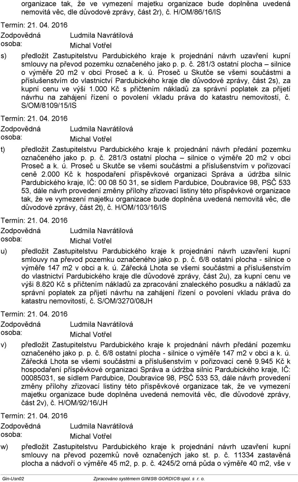 Proseč u Skutče se všemi součástmi a příslušenstvím do vlastnictví dle důvodové zprávy, část 2s), za kupní cenu ve výši 1.