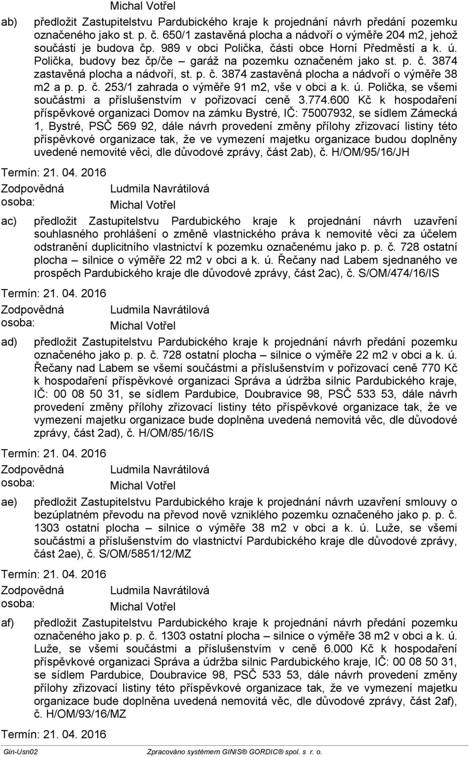 p. č. 253/1 zahrada o výměře 91 m2, vše v obci a k. ú. Polička, se všemi součástmi a příslušenstvím v pořizovací ceně 3.774.