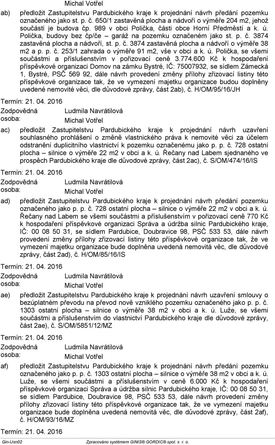 p. č. 253/1 zahrada o výměře 91 m2, vše v obci a k. ú. Polička, se všemi součástmi a příslušenstvím v pořizovací ceně 3.774.