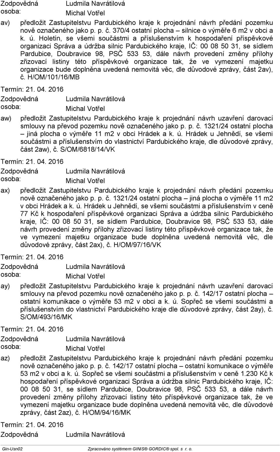 přílohy zřizovací listiny této příspěvkové organizace tak, že ve vymezení majetku organizace bude doplněna uvedená nemovitá věc, dle důvodové zprávy, část 2av), č.