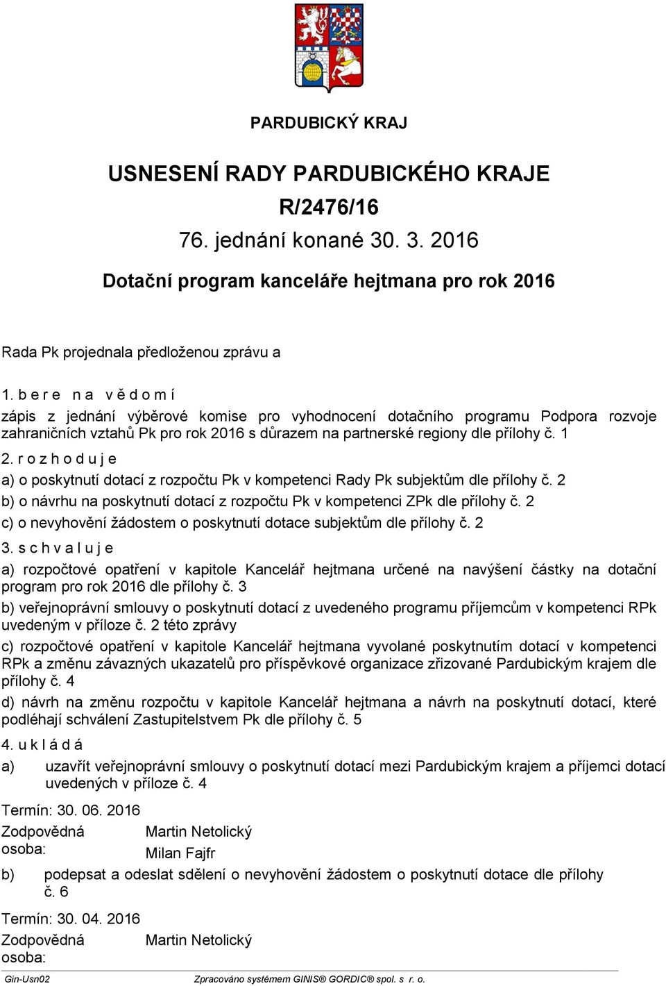 r o z h o d u j e a) o poskytnutí dotací z rozpočtu Pk v kompetenci Rady Pk subjektům dle přílohy č. 2 b) o návrhu na poskytnutí dotací z rozpočtu Pk v kompetenci ZPk dle přílohy č.