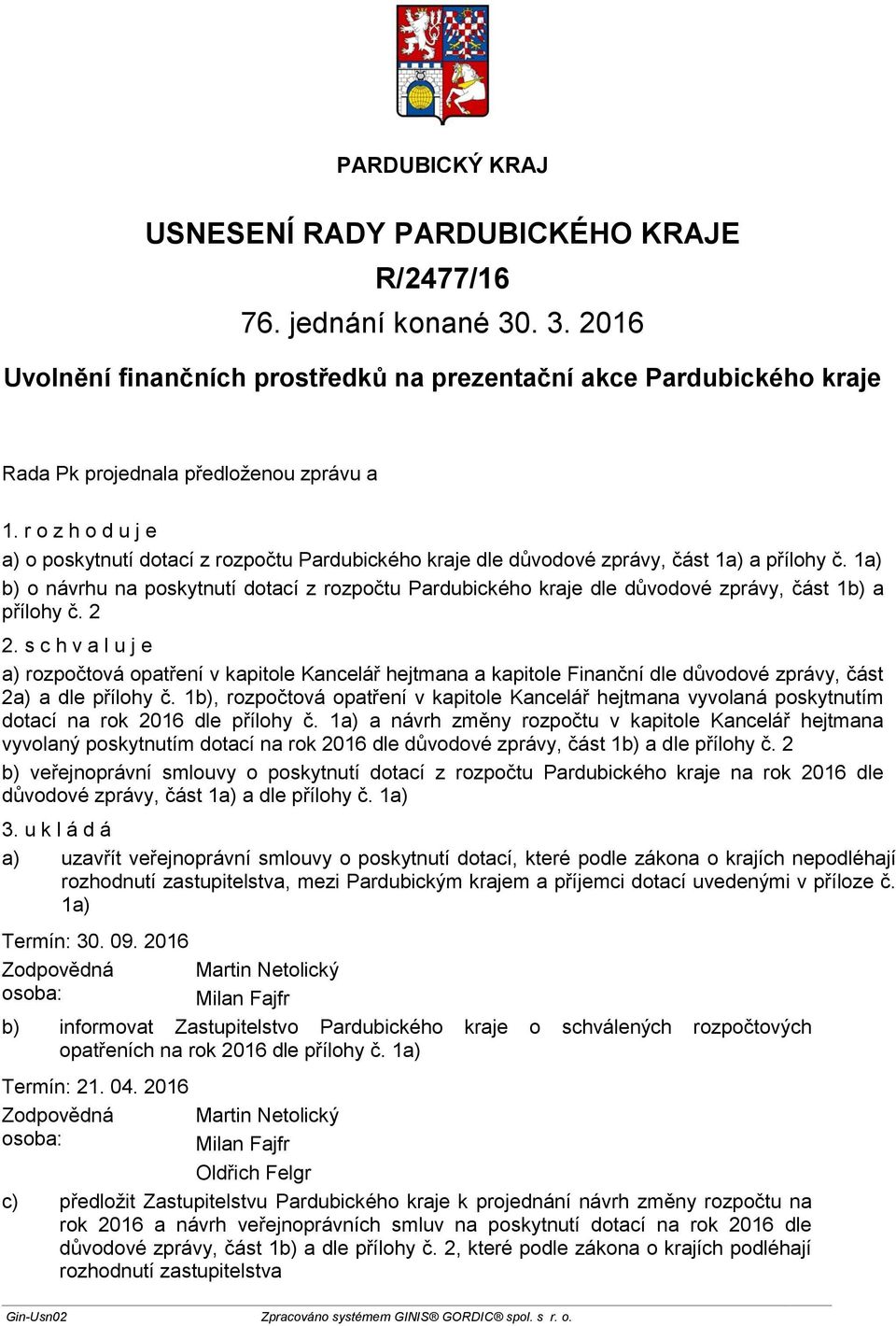 s c h v a l u j e a) rozpočtová opatření v kapitole Kancelář hejtmana a kapitole Finanční dle důvodové zprávy, část 2a) a dle přílohy č.