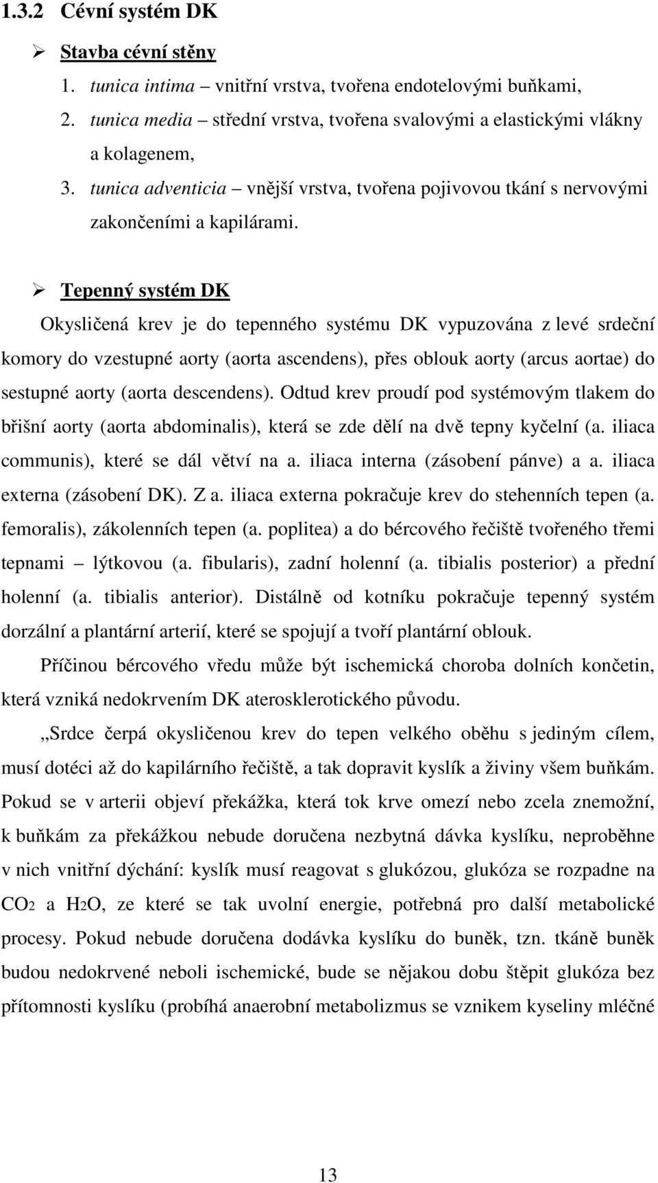 Tepenný systém DK Okysličená krev je do tepenného systému DK vypuzována z levé srdeční komory do vzestupné aorty (aorta ascendens), přes oblouk aorty (arcus aortae) do sestupné aorty (aorta