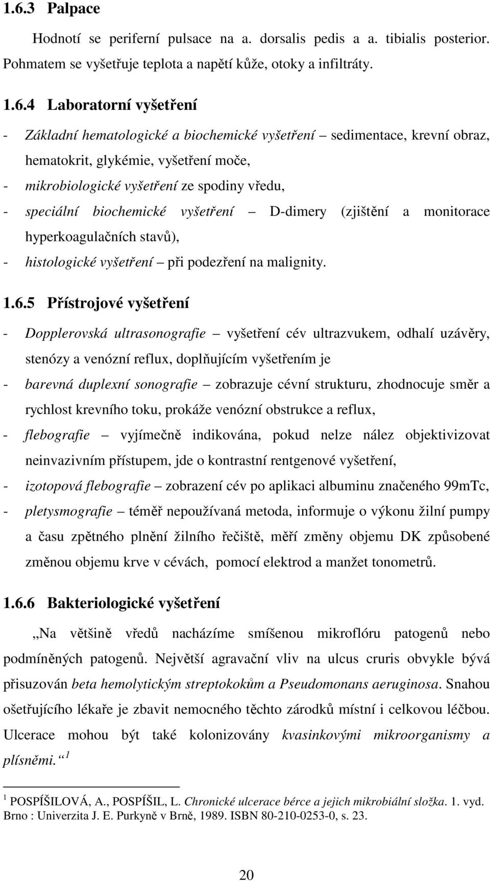 (zjištění a monitorace hyperkoagulačních stavů), - histologické vyšetření při podezření na malignity. 1.6.