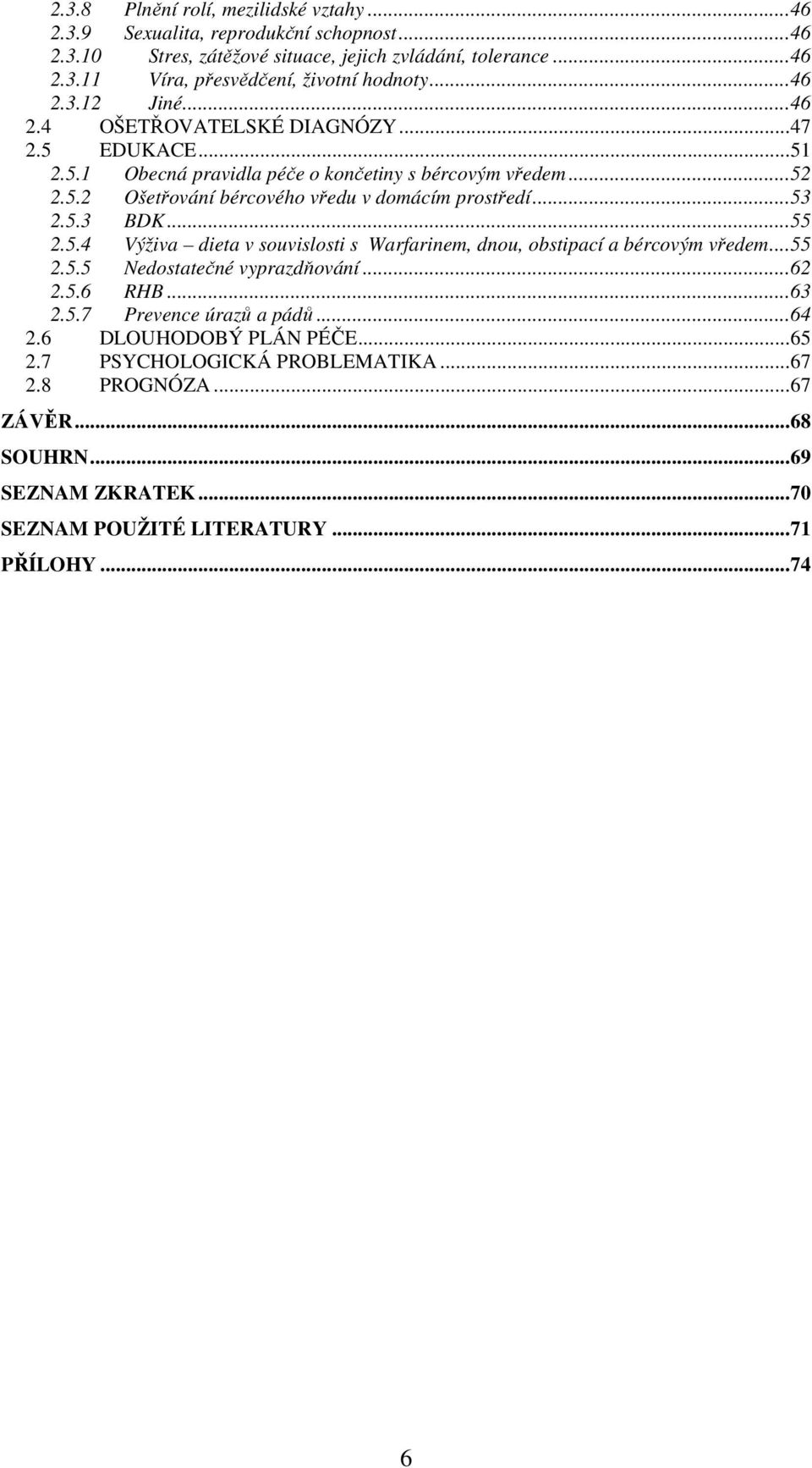 ..53 2.5.3 BDK...55 2.5.4 Výživa dieta v souvislosti s Warfarinem, dnou, obstipací a bércovým vředem...55 2.5.5 Nedostatečné vyprazdňování...62 2.5.6 RHB...63 2.5.7 Prevence úrazů a pádů.