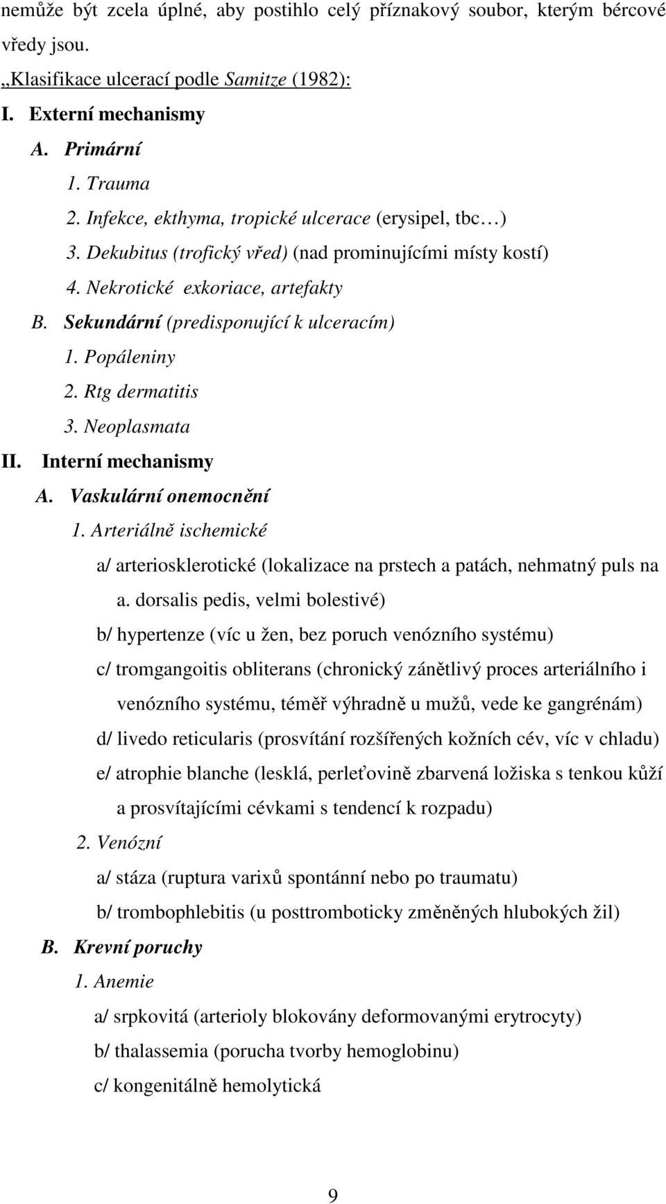 Popáleniny 2. Rtg dermatitis 3. Neoplasmata II. Interní mechanismy A. Vaskulární onemocnění 1. Arteriálně ischemické a/ arteriosklerotické (lokalizace na prstech a patách, nehmatný puls na a.