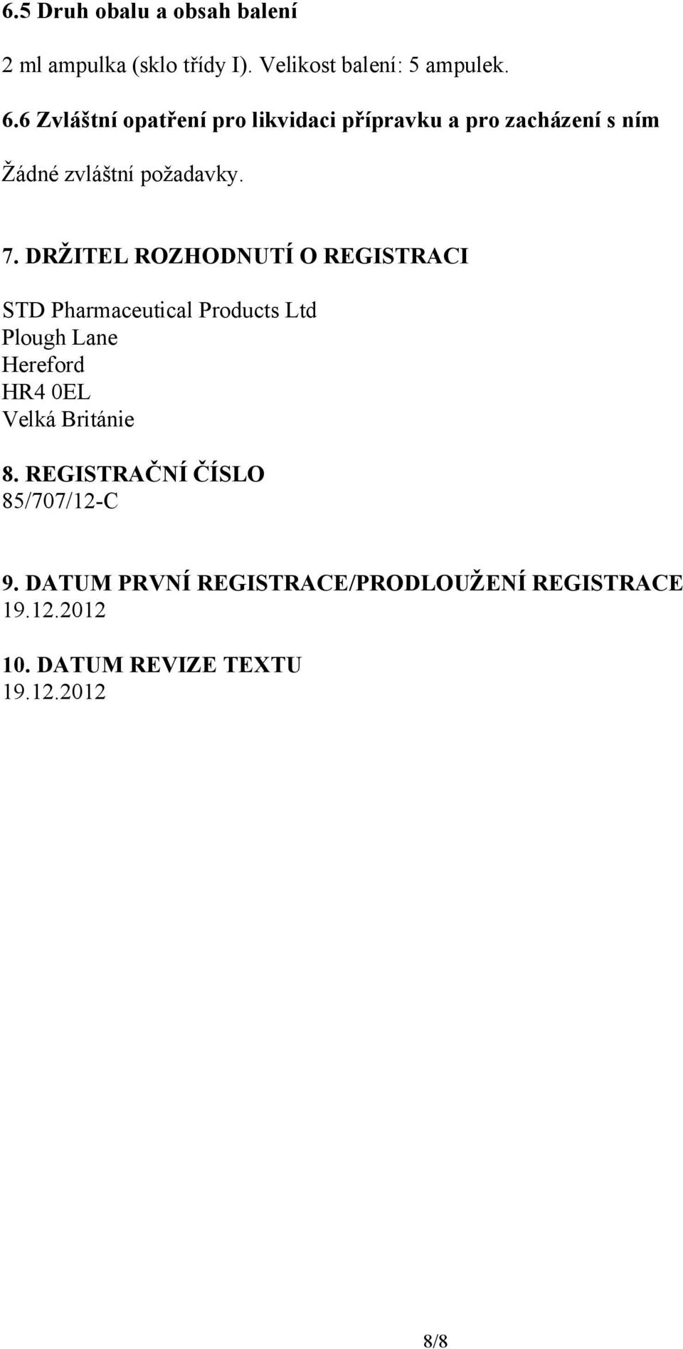 DRŽITEL ROZHODNUTÍ O REGISTRACI STD Pharmaceutical Products Ltd Plough Lane Hereford HR4 0EL Velká