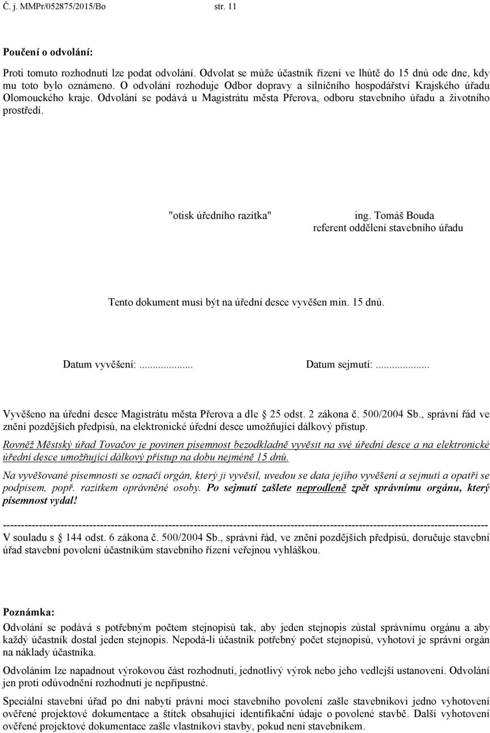 "otisk úředního razítka" ing. Tomáš Bouda referent oddělení stavebního úřadu Tento dokument musí být na úřední desce vyvěšen min. 15 dnů. Datum vyvěšení:... Datum sejmutí:.