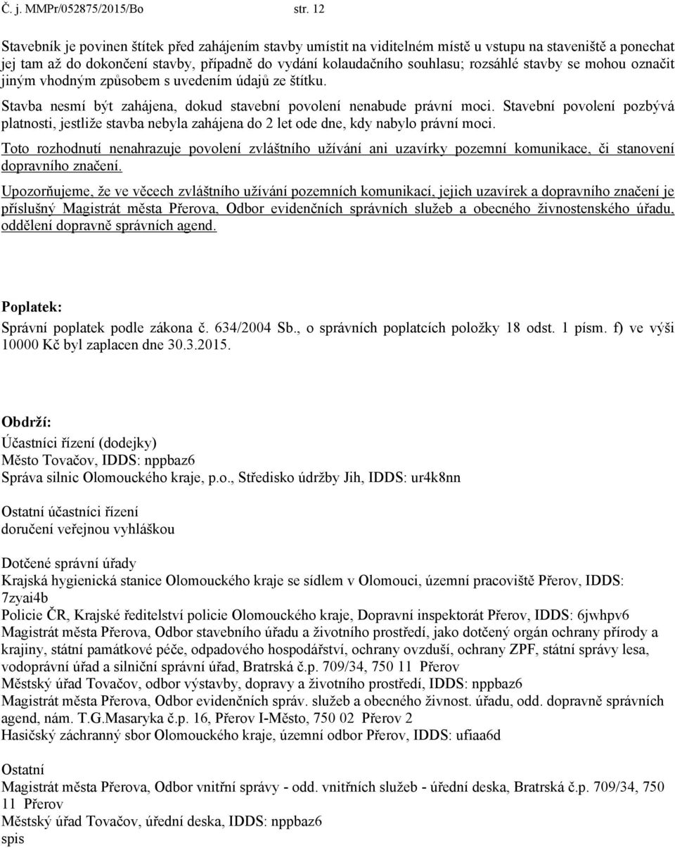 stavby se mohou označit jiným vhodným způsobem s uvedením údajů ze štítku. Stavba nesmí být zahájena, dokud stavební povolení nenabude právní moci.