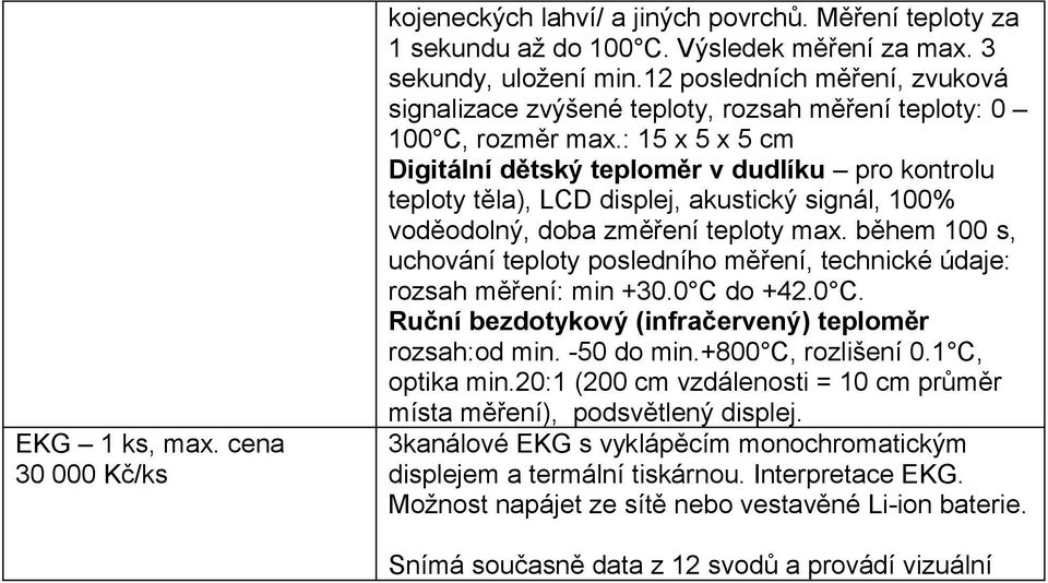 : 15 x 5 x 5 cm Digitální dětský teploměr v dudlíku pro kontrolu teploty těla), LCD displej, akustický signál, 100% voděodolný, doba změření teploty max.