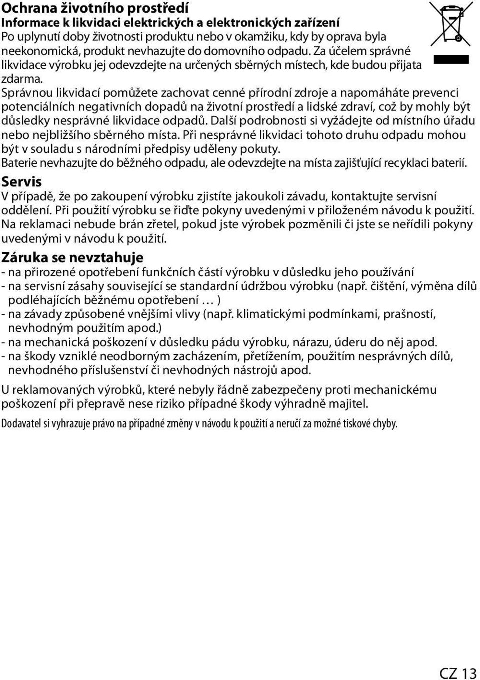 Správnou likvidací pomůžete zachovat cenné přírodní zdroje a napomáháte prevenci potenciálních negativních dopadů na životní prostředí a lidské zdraví, což by mohly být důsledky nesprávné likvidace