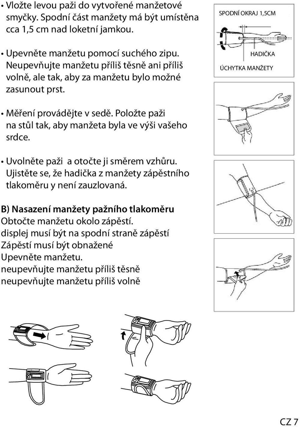 Položte paži na stůl tak, aby manžeta byla ve výši vašeho srdce. Uvolněte paži a otočte ji směrem vzhůru. Ujistěte se, že hadička z manžety zápěstního tlakoměru y není zauzlovaná.