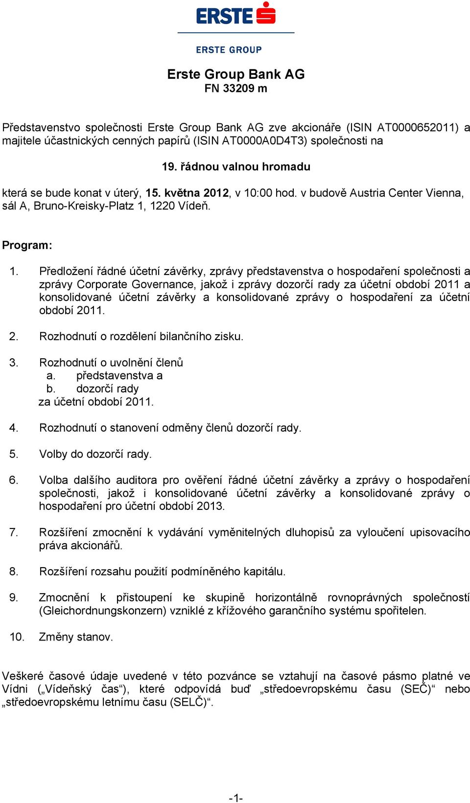 Předložení řádné účetní závěrky, zprávy představenstva o hospodaření společnosti a zprávy Corporate Governance, jakož i zprávy dozorčí rady za účetní období 2011 a konsolidované účetní závěrky a